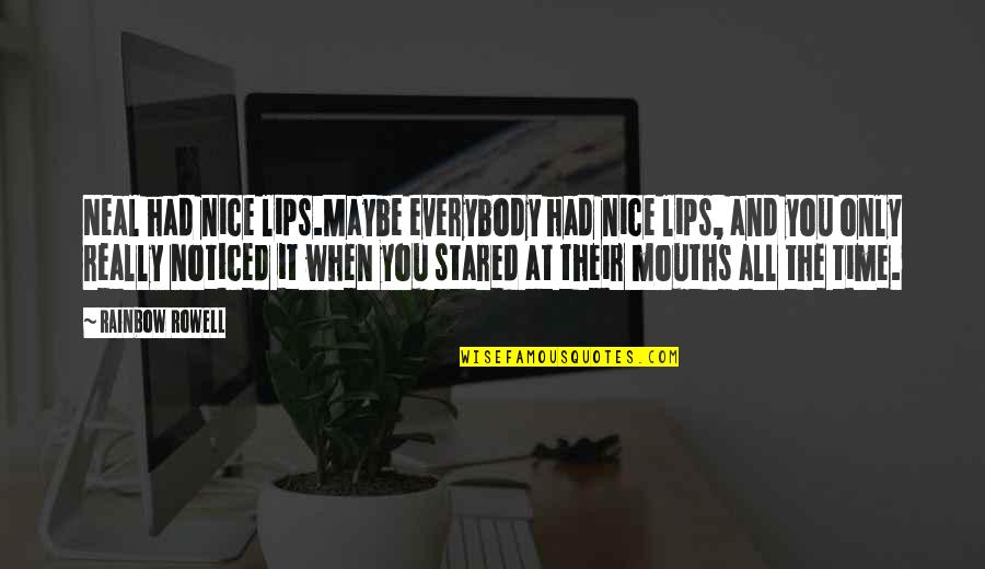 My Lips On Your Lips Quotes By Rainbow Rowell: Neal had nice lips.Maybe everybody had nice lips,