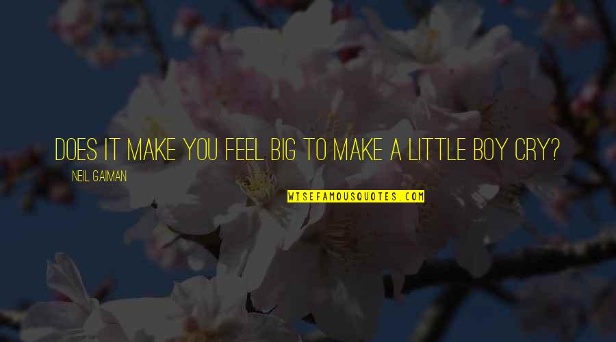 My Little Big Boy Quotes By Neil Gaiman: Does it make you feel big to make