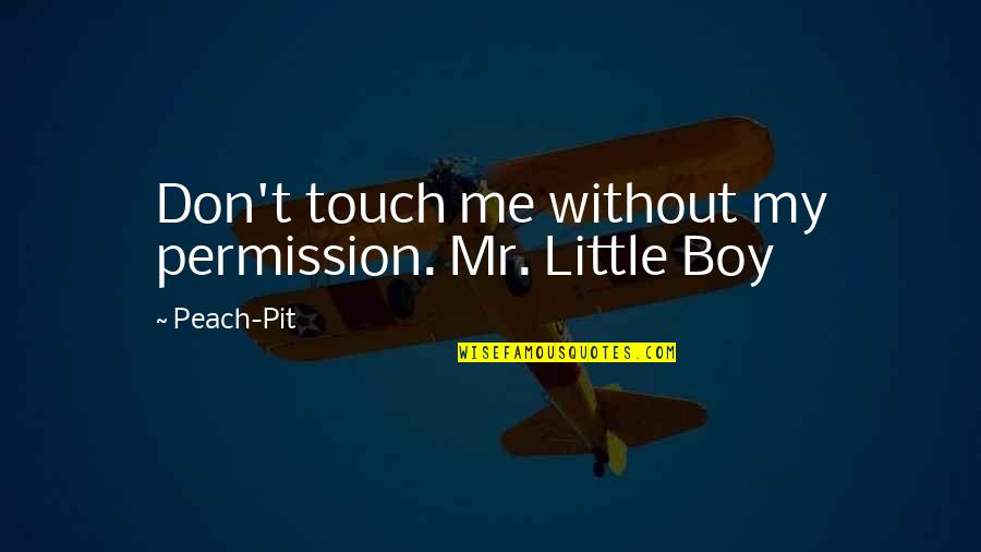 My Little Boy Quotes By Peach-Pit: Don't touch me without my permission. Mr. Little