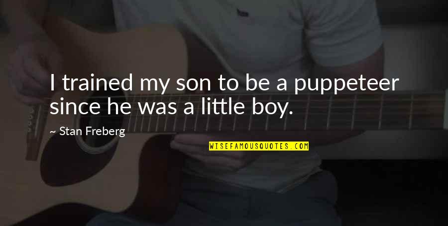 My Little Boy Quotes By Stan Freberg: I trained my son to be a puppeteer