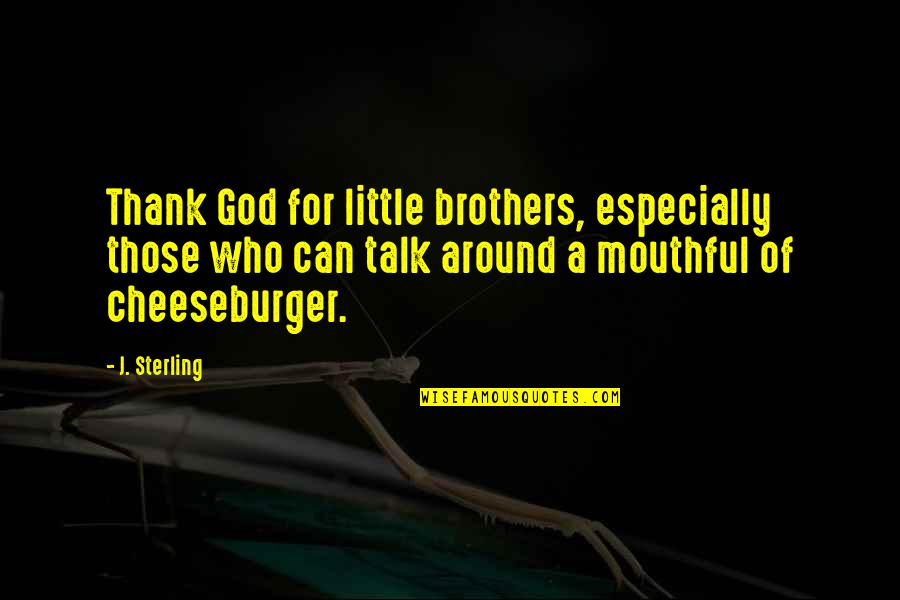 My Little Brothers Quotes By J. Sterling: Thank God for little brothers, especially those who