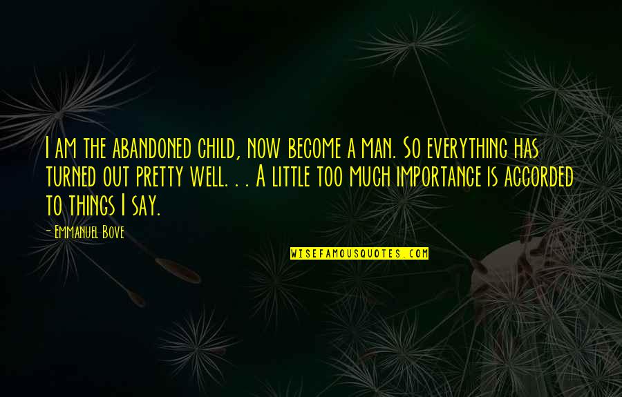 My Little Child Quotes By Emmanuel Bove: I am the abandoned child, now become a My Little Child Quotes By Emmanuel Bove: I am the abandoned child, now become a