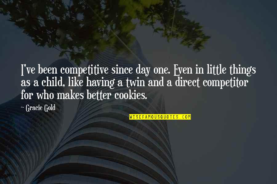 My Little Child Quotes By Gracie Gold: I've been competitive since day one. Even in My Little Child Quotes By Gracie Gold: I've been competitive since day one. Even in