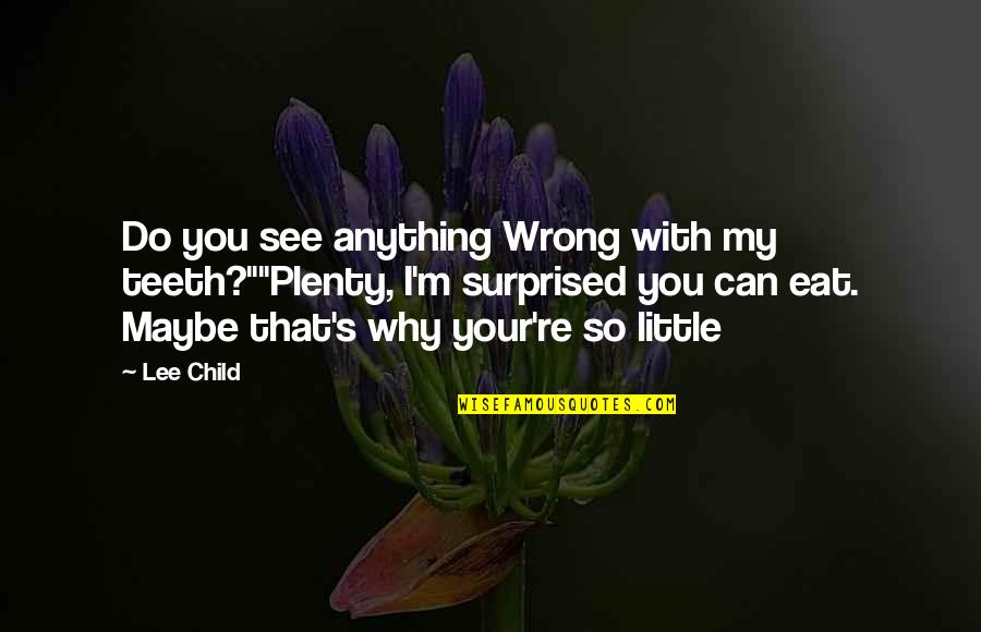 My Little Child Quotes By Lee Child: Do you see anything Wrong with my teeth?""Plenty, My Little Child Quotes By Lee Child: Do you see anything Wrong with my teeth?""Plenty,