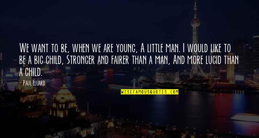My Little Child Quotes By Paul Eluard: We want to be, when we are young, My Little Child Quotes By Paul Eluard: We want to be, when we are young,