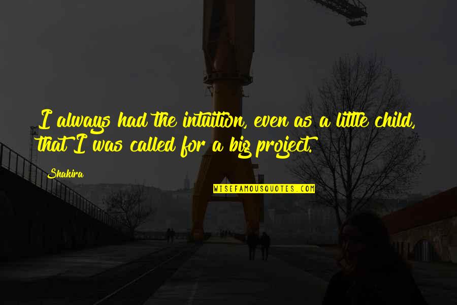 My Little Child Quotes By Shakira: I always had the intuition, even as a
