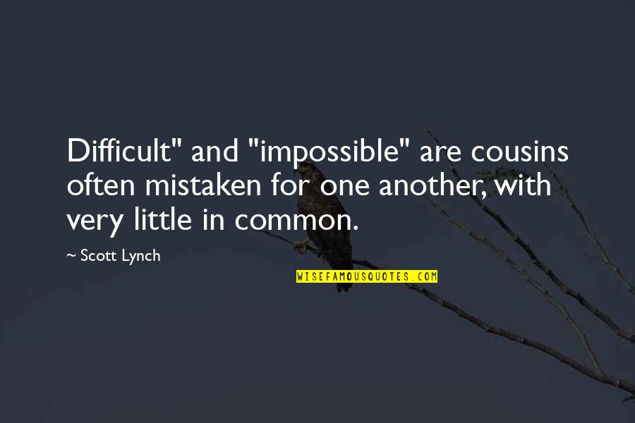 My Little Cousins Quotes By Scott Lynch: Difficult" and "impossible" are cousins often mistaken for My Little Cousins Quotes By Scott Lynch: Difficult" and "impossible" are cousins often mistaken for