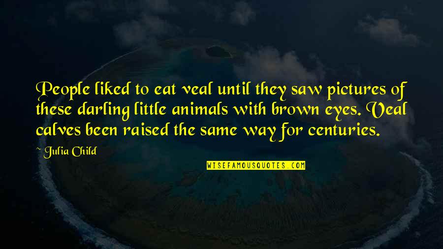 My Little Eye Quotes By Julia Child: People liked to eat veal until they saw