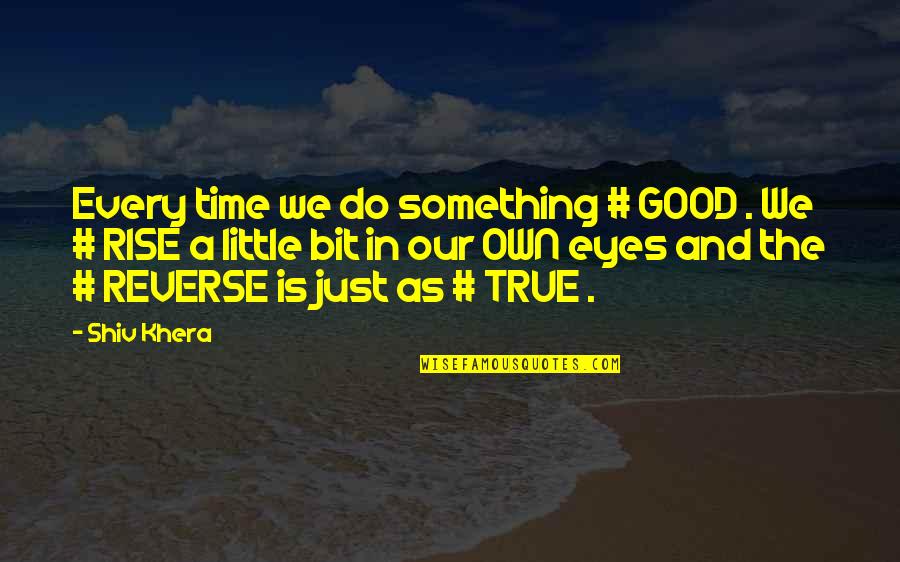My Little Eye Quotes By Shiv Khera: Every time we do something # GOOD .