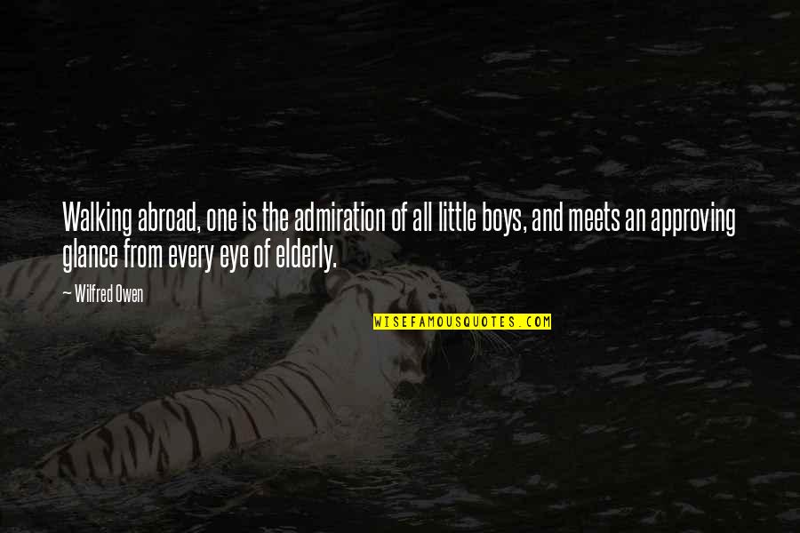 My Little Eye Quotes By Wilfred Owen: Walking abroad, one is the admiration of all