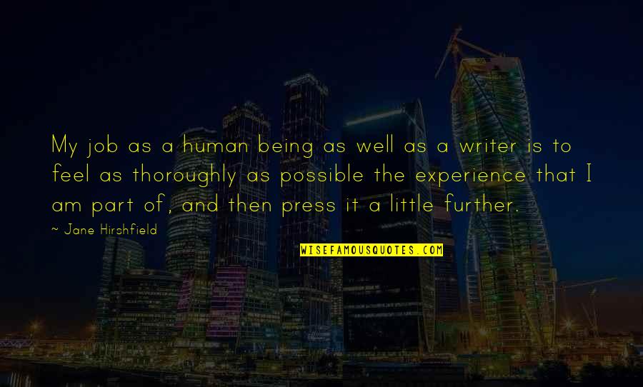 My Little Human Quotes By Jane Hirshfield: My job as a human being as well My Little Human Quotes By Jane Hirshfield: My job as a human being as well