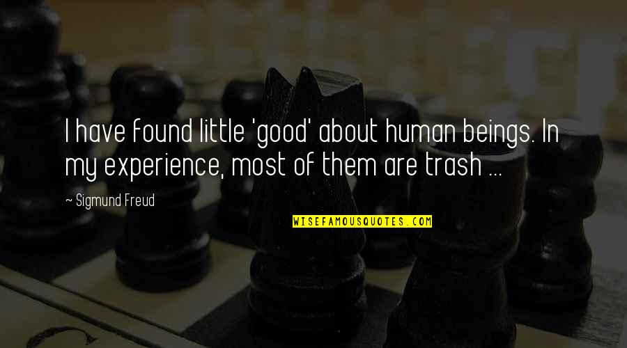 My Little Human Quotes By Sigmund Freud: I have found little 'good' about human beings. My Little Human Quotes By Sigmund Freud: I have found little 'good' about human beings.
