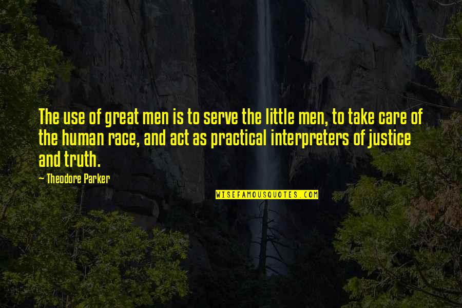 My Little Human Quotes By Theodore Parker: The use of great men is to serve My Little Human Quotes By Theodore Parker: The use of great men is to serve