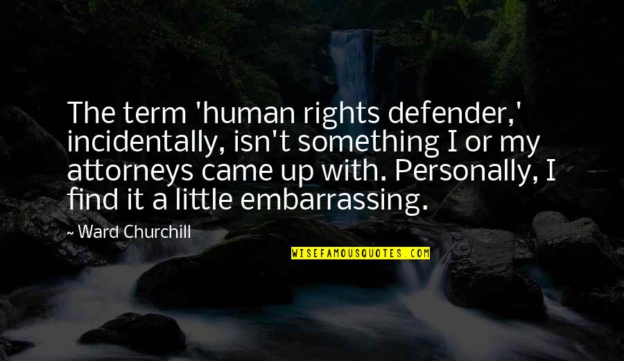 My Little Human Quotes By Ward Churchill: The term 'human rights defender,' incidentally, isn't something My Little Human Quotes By Ward Churchill: The term 'human rights defender,' incidentally, isn't something