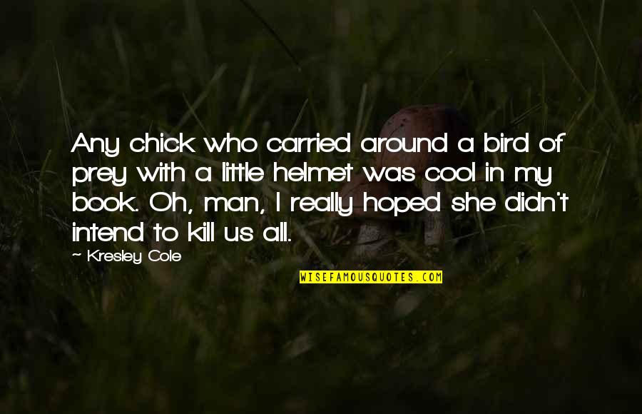 My Little Man Quotes By Kresley Cole: Any chick who carried around a bird of My Little Man Quotes By Kresley Cole: Any chick who carried around a bird of