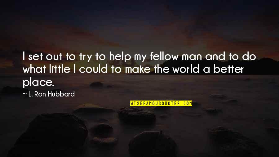 My Little Man Quotes By L. Ron Hubbard: I set out to try to help my My Little Man Quotes By L. Ron Hubbard: I set out to try to help my