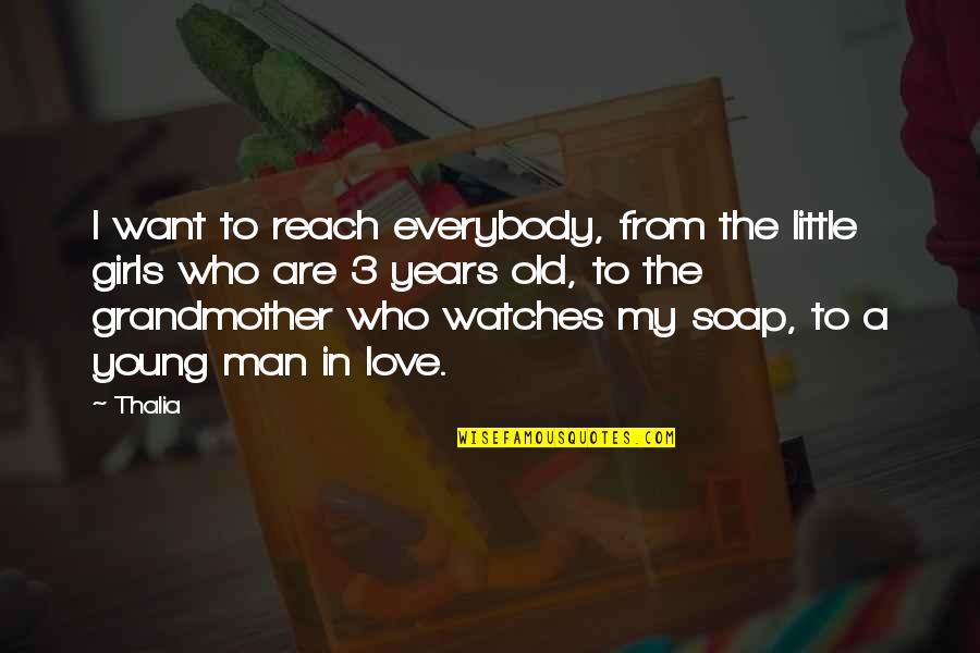 My Little Man Quotes By Thalia: I want to reach everybody, from the little My Little Man Quotes By Thalia: I want to reach everybody, from the little