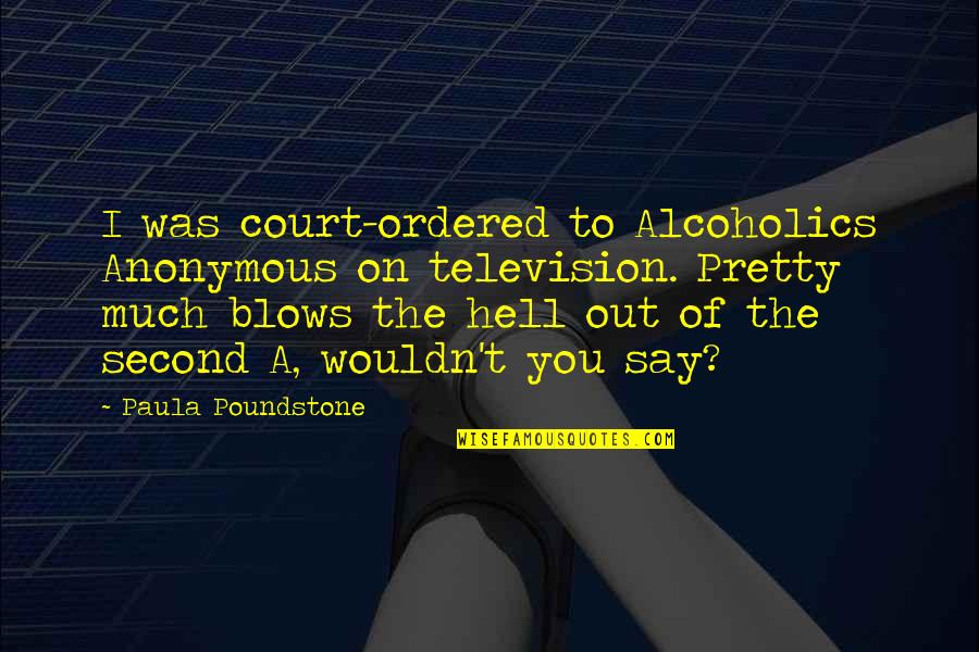 My Little Monster Funny Quotes By Paula Poundstone: I was court-ordered to Alcoholics Anonymous on television. My Little Monster Funny Quotes By Paula Poundstone: I was court-ordered to Alcoholics Anonymous on television.
