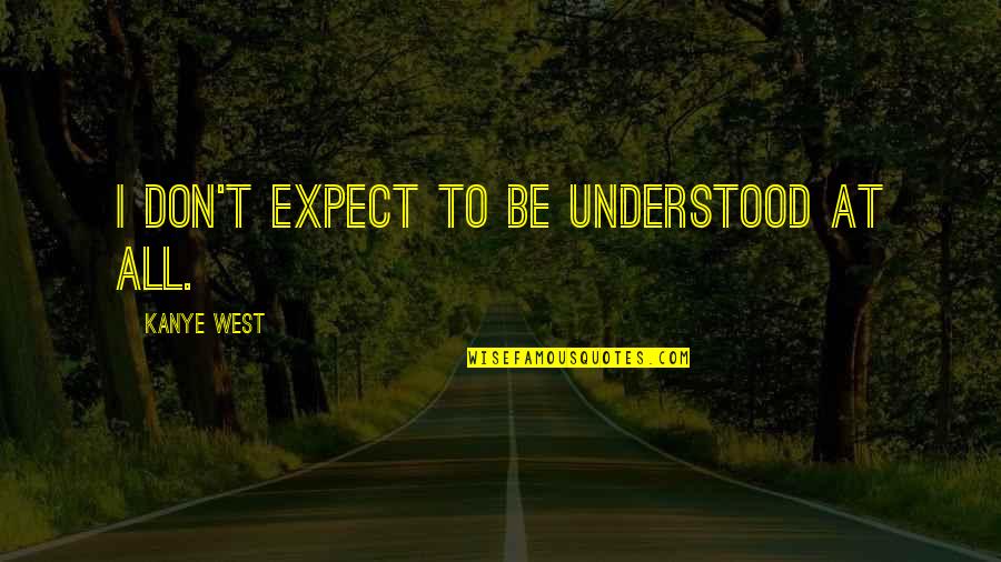 My Little Munchkin Quotes By Kanye West: I don't expect to be understood at all.