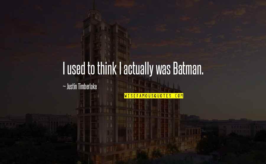 My Little Piece Of Heaven Quotes By Justin Timberlake: I used to think I actually was Batman. My Little Piece Of Heaven Quotes By Justin Timberlake: I used to think I actually was Batman.