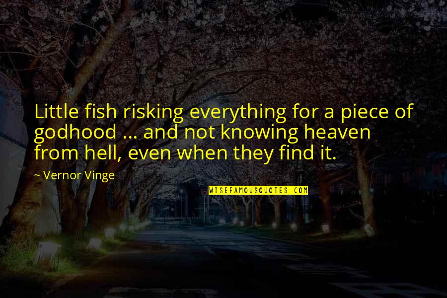 My Little Piece Of Heaven Quotes By Vernor Vinge: Little fish risking everything for a piece of My Little Piece Of Heaven Quotes By Vernor Vinge: Little fish risking everything for a piece of