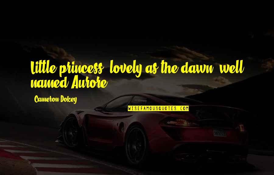 My Little Princess Quotes By Cameron Dokey: Little princess, lovely as the dawn, well named