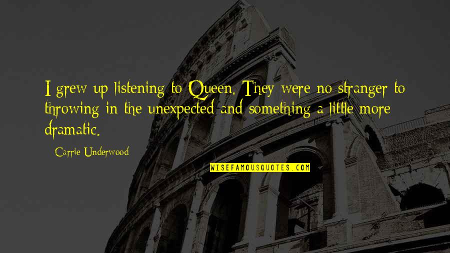 My Little Queen Quotes By Carrie Underwood: I grew up listening to Queen. They were My Little Queen Quotes By Carrie Underwood: I grew up listening to Queen. They were