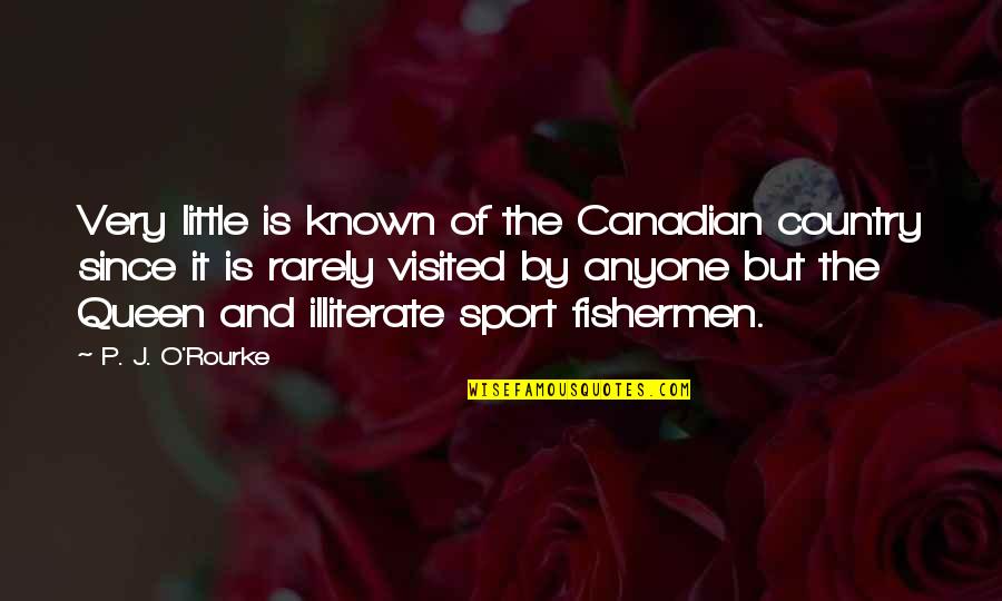 My Little Queen Quotes By P. J. O'Rourke: Very little is known of the Canadian country My Little Queen Quotes By P. J. O'Rourke: Very little is known of the Canadian country