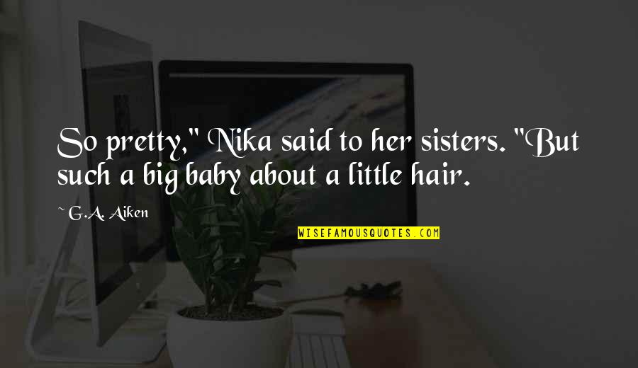 My Little Sisters Quotes By G.A. Aiken: So pretty," Nika said to her sisters. "But