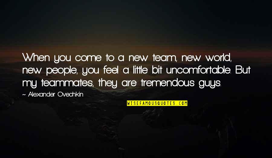 My Little Team Quotes By Alexander Ovechkin: When you come to a new team, new My Little Team Quotes By Alexander Ovechkin: When you come to a new team, new