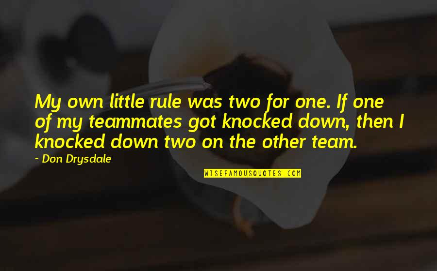 My Little Team Quotes By Don Drysdale: My own little rule was two for one. My Little Team Quotes By Don Drysdale: My own little rule was two for one.