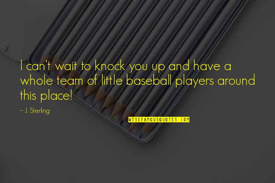 My Little Team Quotes By J. Sterling: I can't wait to knock you up and My Little Team Quotes By J. Sterling: I can't wait to knock you up and
