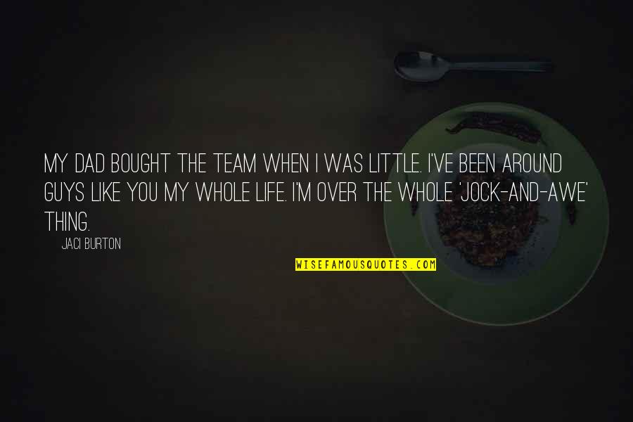 My Little Team Quotes By Jaci Burton: My dad bought the team when I was My Little Team Quotes By Jaci Burton: My dad bought the team when I was