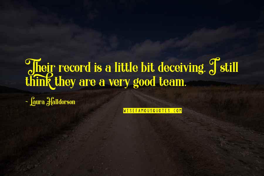 My Little Team Quotes By Laura Halldorson: Their record is a little bit deceiving. I