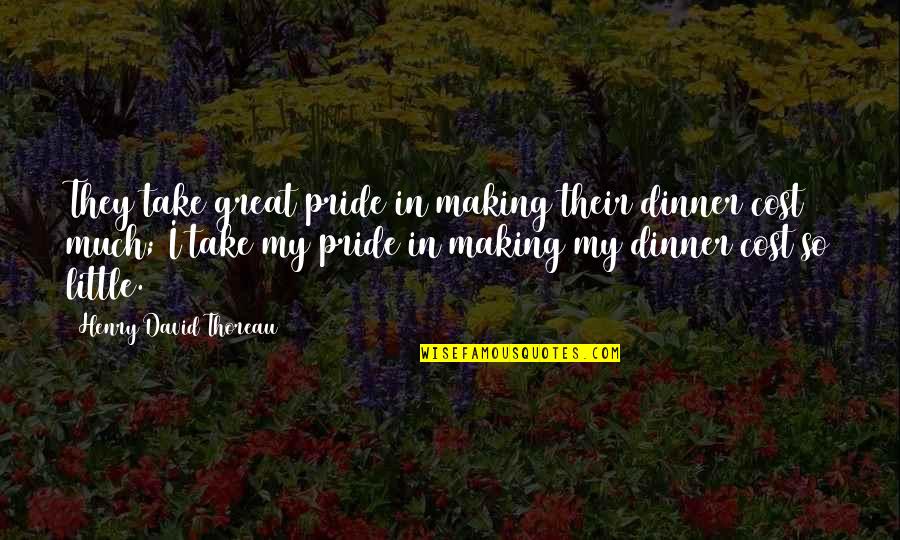 My Littles Quotes By Henry David Thoreau: They take great pride in making their dinner My Littles Quotes By Henry David Thoreau: They take great pride in making their dinner