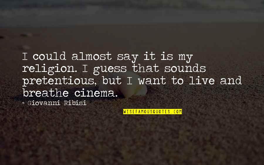 My Live Quotes By Giovanni Ribisi: I could almost say it is my religion. My Live Quotes By Giovanni Ribisi: I could almost say it is my religion.