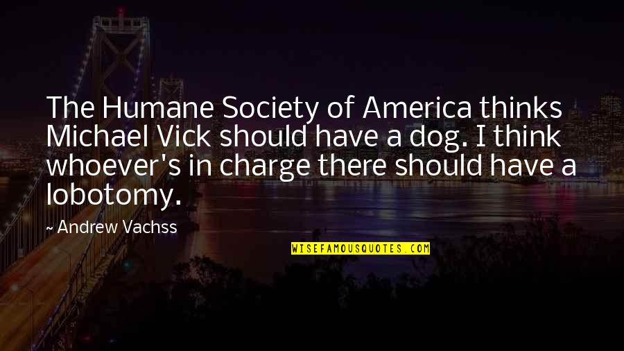 My Lobotomy Quotes By Andrew Vachss: The Humane Society of America thinks Michael Vick My Lobotomy Quotes By Andrew Vachss: The Humane Society of America thinks Michael Vick