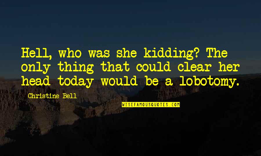 My Lobotomy Quotes By Christine Bell: Hell, who was she kidding? The only thing