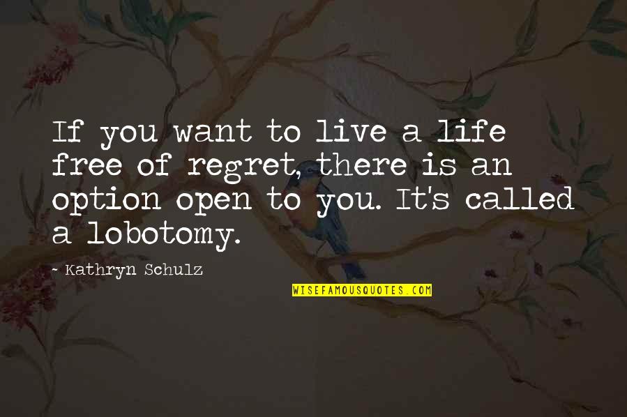 My Lobotomy Quotes By Kathryn Schulz: If you want to live a life free