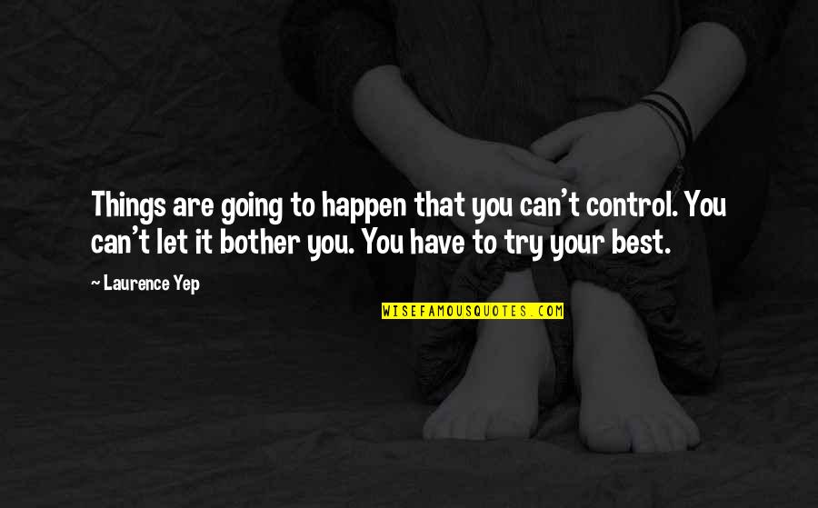 My Lome Quotes By Laurence Yep: Things are going to happen that you can't My Lome Quotes By Laurence Yep: Things are going to happen that you can't