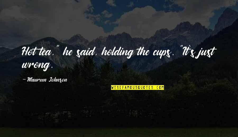 My Lome Quotes By Maureen Johnson: Hot tea," he said, holding the cups. "It's My Lome Quotes By Maureen Johnson: Hot tea," he said, holding the cups. "It's