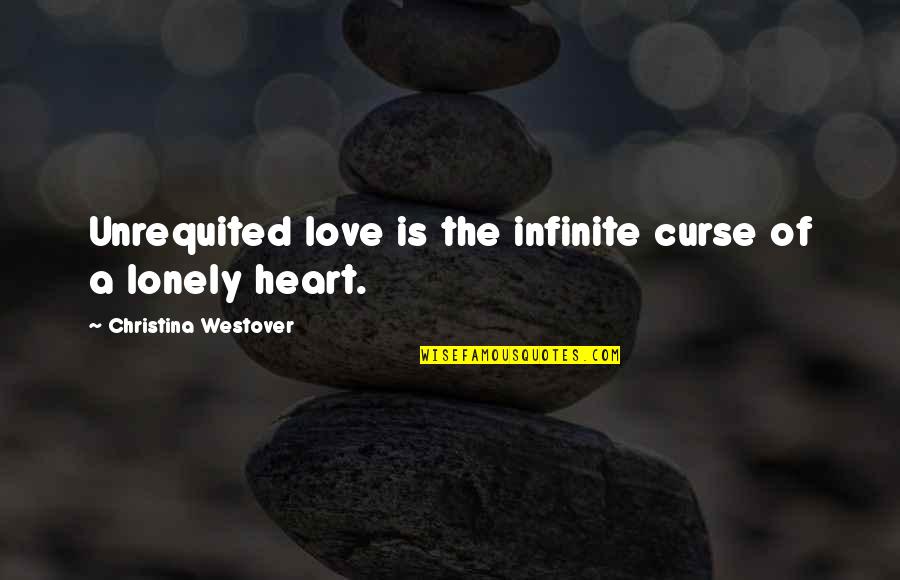 My Lonely Heart Quotes By Christina Westover: Unrequited love is the infinite curse of a