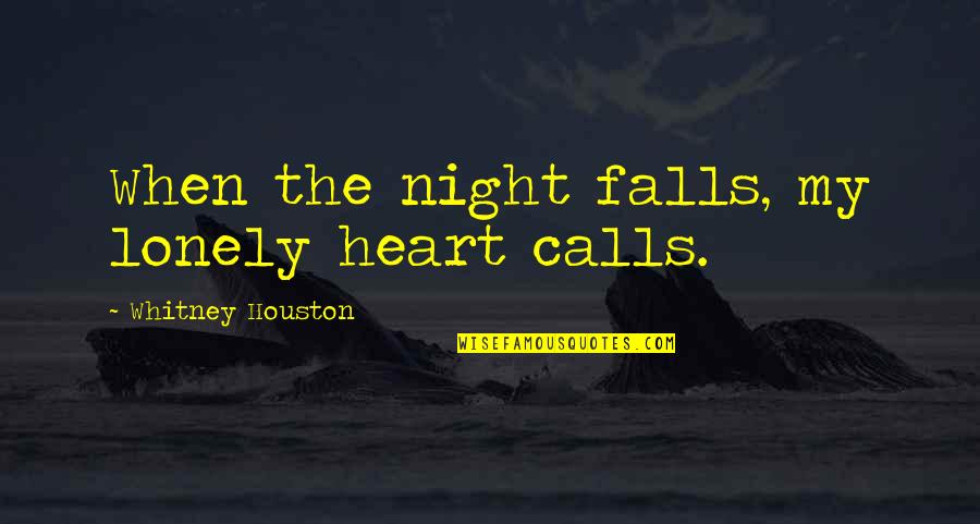 My Lonely Heart Quotes By Whitney Houston: When the night falls, my lonely heart calls.