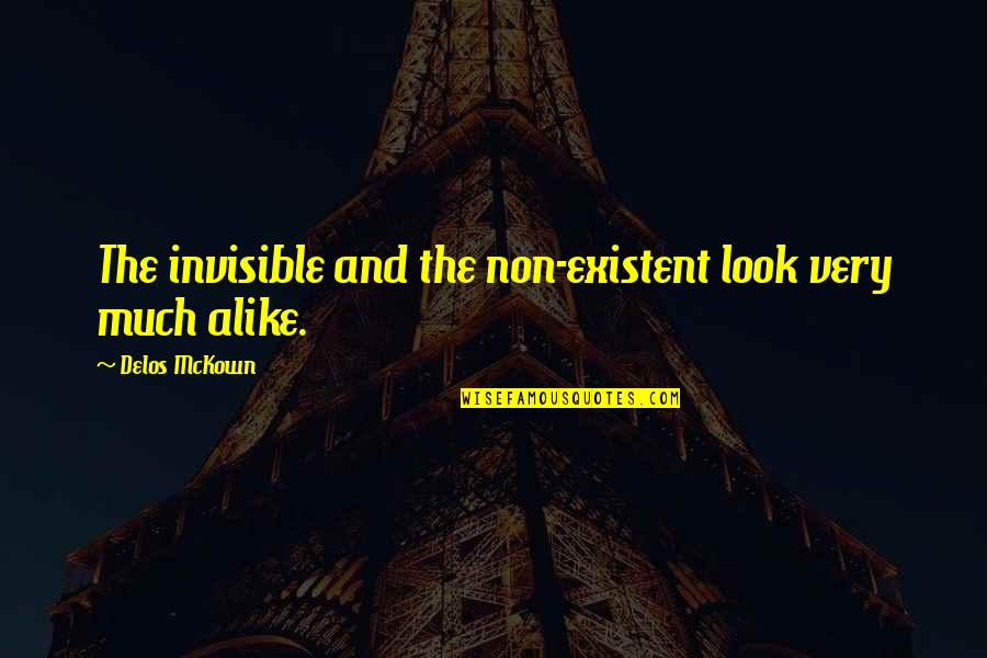 My Look Alike Quotes By Delos McKown: The invisible and the non-existent look very much