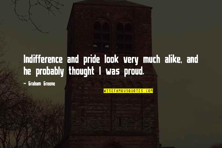 My Look Alike Quotes By Graham Greene: Indifference and pride look very much alike, and