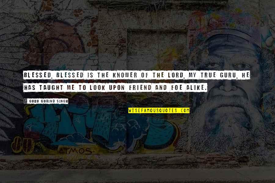 My Look Alike Quotes By Guru Gobind Singh: Blessed, blessed is the Knower of the Lord, My Look Alike Quotes By Guru Gobind Singh: Blessed, blessed is the Knower of the Lord,