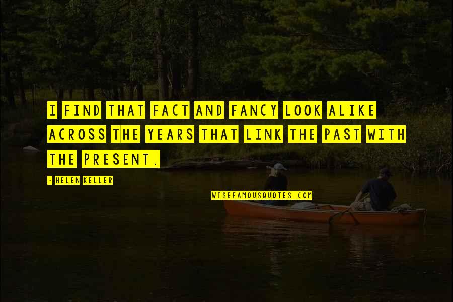 My Look Alike Quotes By Helen Keller: I find that fact and fancy look alike My Look Alike Quotes By Helen Keller: I find that fact and fancy look alike