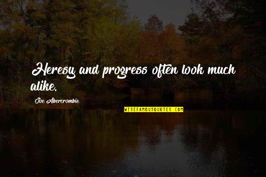 My Look Alike Quotes By Joe Abercrombie: Heresy and progress often look much alike. My Look Alike Quotes By Joe Abercrombie: Heresy and progress often look much alike.