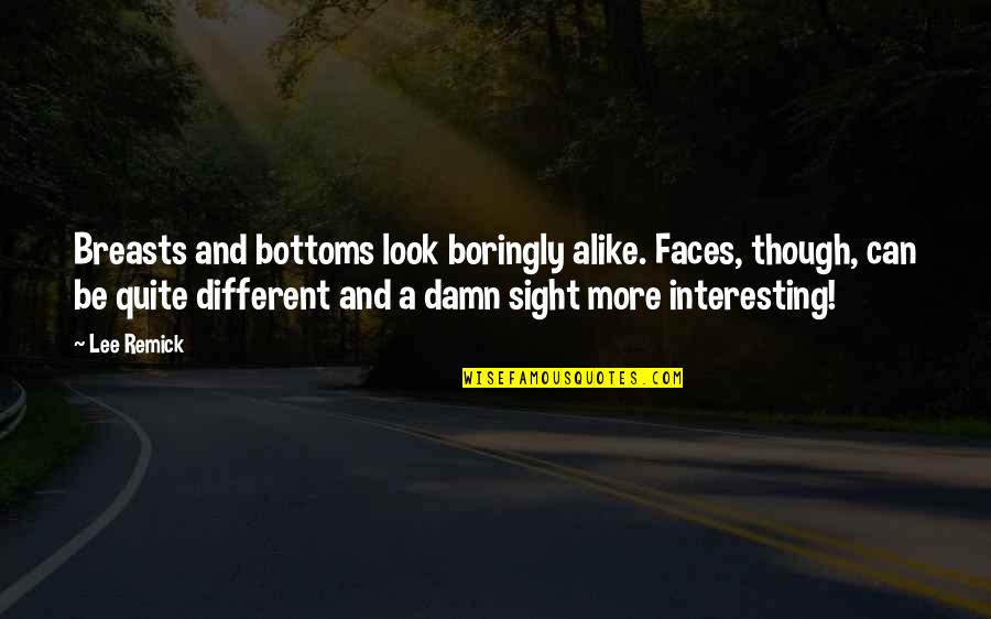 My Look Alike Quotes By Lee Remick: Breasts and bottoms look boringly alike. Faces, though, My Look Alike Quotes By Lee Remick: Breasts and bottoms look boringly alike. Faces, though,