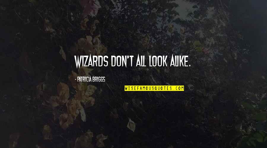 My Look Alike Quotes By Patricia Briggs: Wizards don't all look alike. My Look Alike Quotes By Patricia Briggs: Wizards don't all look alike.